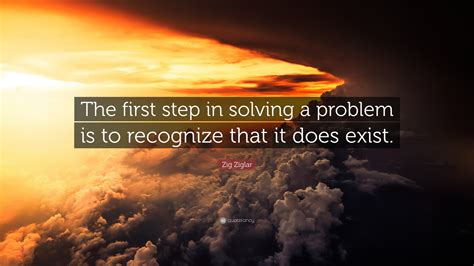 Zig Ziglar Quote The First Step In Solving A Problem Is To Recognize