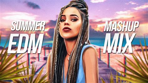 Summer Edm Mashup Mix 2021 Best Edm Remixes And Mashups Of Popular