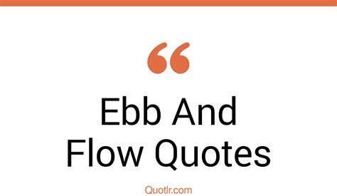 97 Impressive Ebb And Flow Quotes That Will Unlock Your True Potential