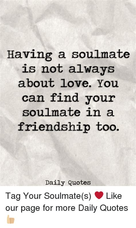 The old adage when you know, you know rings true when it comes to recognizing your soulmate. Having a Soulmate Is Not Always About Love You Can Find Your Soulmate in a Friendship Too Daily ...