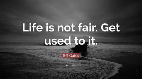 Be used to and get used to. Bill Gates Quote: "Life is not fair. Get used to it." (19 ...