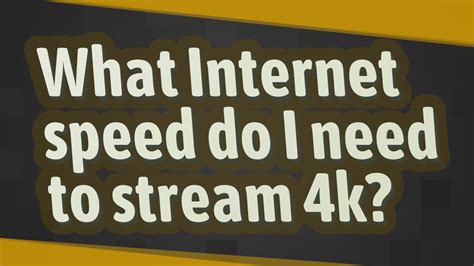 What Internet Speed Do I Need To Stream 4k Youtube