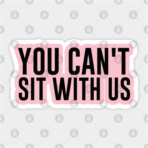 Mean Girls You Can T Sit With Us Shirt You Cant Sit With Us Sticker Teepublic