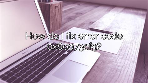 How Do I Fix Error Code 0x80073cf9 Depot Catalog