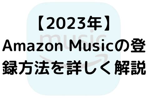 2023年 Amazon Musicの登録方法を詳しく解説｜エンタメ部