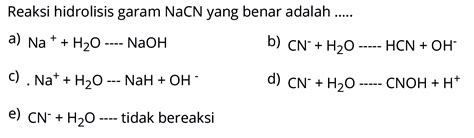 Reaksi Hidrolisis Garam NaCN Yang Benar Adalah A N