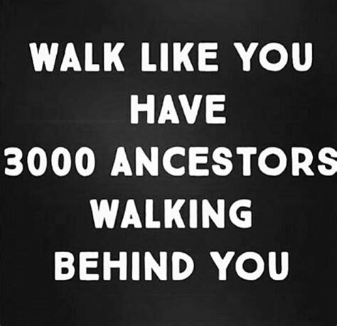 Walk Like You Have 3000 Ancestors Walking Behind You African Quotes