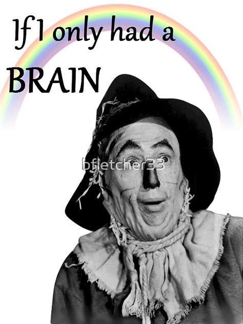 If I Only Had A Brain Said The Scarecrow From The Wizard Of Oz By Bfletcher Redbubble