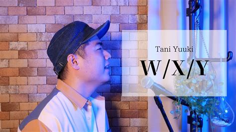 w x y tani yuuki【cover】 youtube
