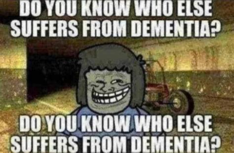 Do You Know Who Else Suffers From Dementia By Burntheocean Tuna
