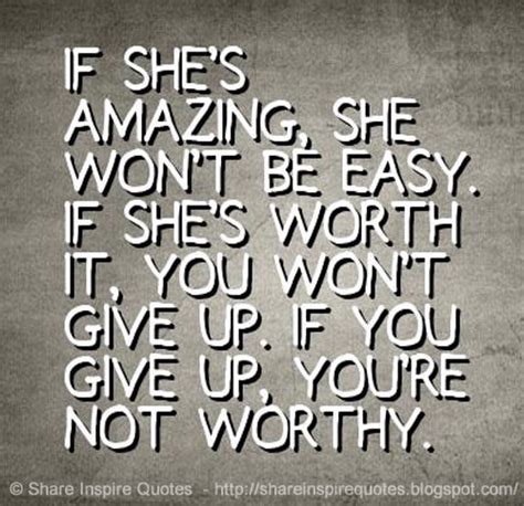 If Shes Amazing She Wont Be Easy If Shes Worth It You Wont Give