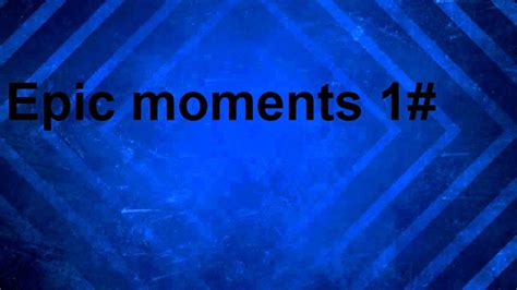 Epic Moments 1 Youtube