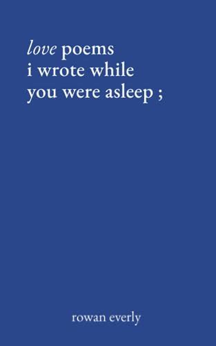 Love Poems I Wrote While You Were Asleep By Rowan Everly Goodreads