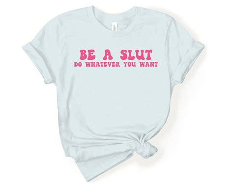 Be A Slut Do Whatever You Want Shirt Slut Shaming Graphic Etsy