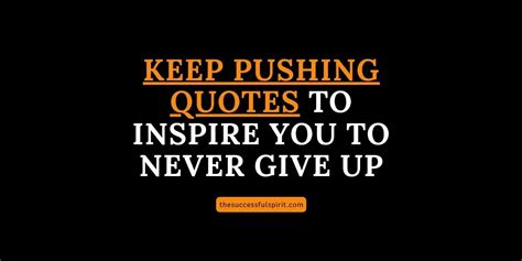 300 Keep Pushing Quotes To Inspire You To Never Give Up Successful Spirit