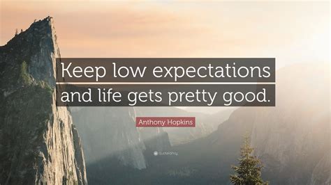 Anthony Hopkins Quote “keep Low Expectations And Life Gets Pretty Good”