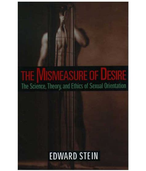 The Mismeasure Of Desire The Science Theory And Ethics Of Sexual