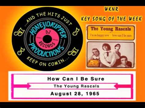 How can i be sure is a popular song written by felix cavaliere and eddie brigati, and originally recorded by the young rascals for their 1967 album groovin' with a single release in august 1967 affording the group their fourth top 10 hit peaking at #4. Young Rascals - How Can I Be Sure - 1967 - YouTube