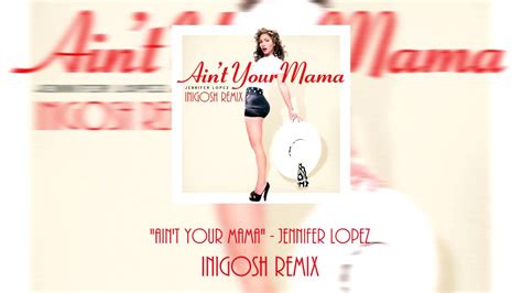 Jennifer Lopez Aint Your Mama Inigosh Remix Download Youtube