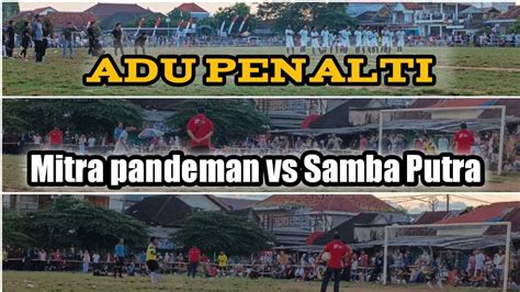 ADU PENALTI Mitra Pandeman Vs Samba Putra Sepak Bola Tarkam Kec