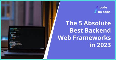 The 5 Absolute Best Backend Web Frameworks In 2023