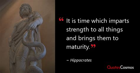“it is time which imparts strength to…” hippocrates quote