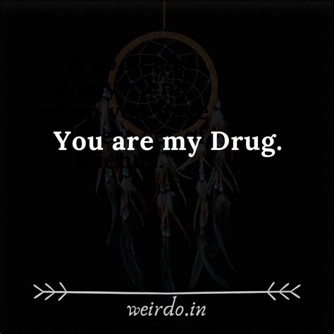 I have absolutely no pleasure in the stimulants in which i sometimes so madly indulge. Love Quotes | You are my drug, Drug quotes, Love quotes for her
