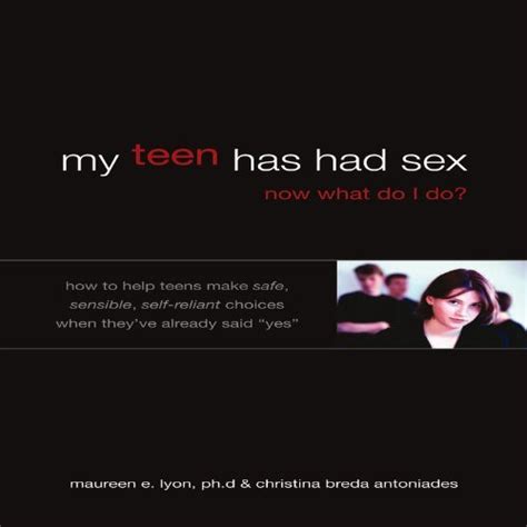 My Teen Has Had Sex Now What Do I Do How To Help Teens Make Safe