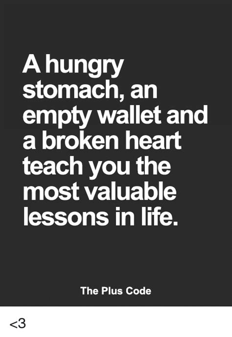 A Hungry Stomach An Empty Wallet And A Broken Heart Teach You The Most