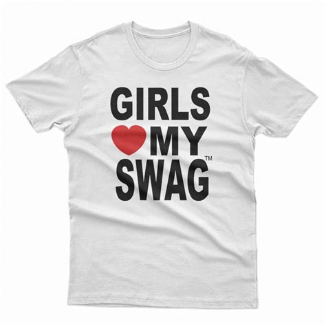 Girls Love My Swag T Shirt For Unisex
