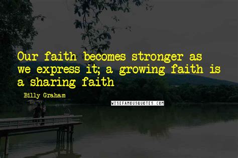 Billy Graham Quotes Our Faith Becomes Stronger As We Express It A
