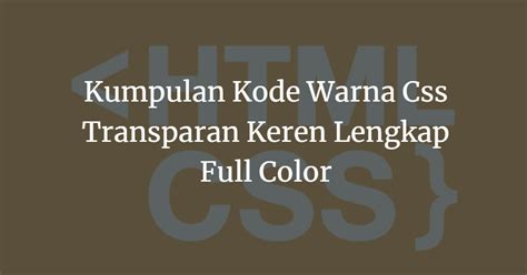Kode warna html (hypertext markup language) ditandai dengan enam karakter setelah tagar (#), misalnya #000000. Kumpulan Kode Warna Css Transparan Keren Lengkap Full Color