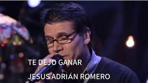 Te Dejo Ganar Jesús Adrián Romero Música Cristiana Youtube