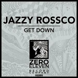 Jazzy Rossco Get Down Zero Eleven Record Company Essential House