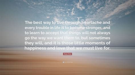 Ruby Dhal Quote “the Best Way To Live Through Heartache And Every