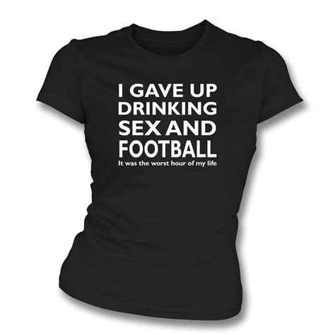 I Gave Up Drinking Sex And Football Womens Slim Fit T Shirt Womens