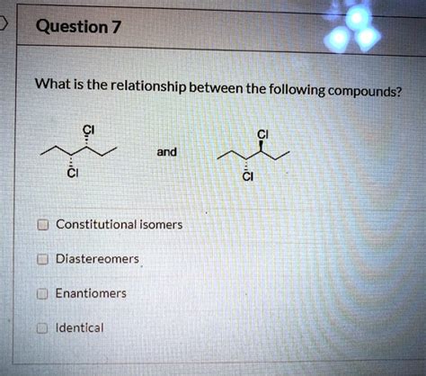 solved question 7 what is the relationship between the following compounds and 0