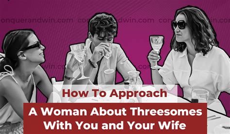 how to approach a woman about threesomes with you and your wife top 2 best ways to set it up