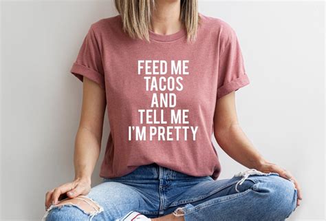 Feed Me Tacos And Tell Me Im Pretty Graphic Tee Funny Etsy