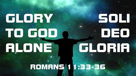 Soli Deo Gloria Glory To God Alone Romans 1133 36 Youtube
