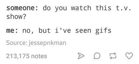 Relatable All Thanks To Pinterest And Tumblr Someone Do You Watch This T V Show Me No But I