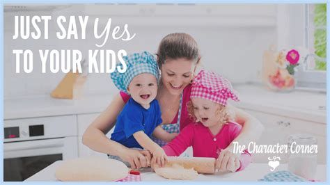 Just Say Yes To Your Kids The Character Corner