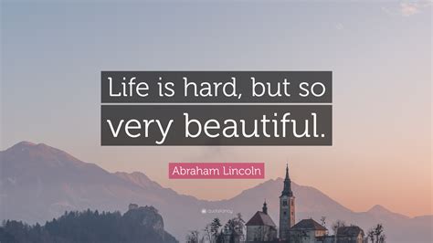Abraham Lincoln Quote “life Is Hard But So Very Beautiful”