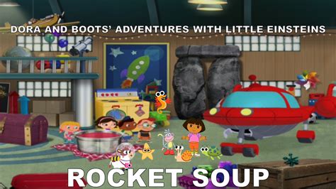 Dora And Boots Adventures With Little Einsteins Rocket Soup