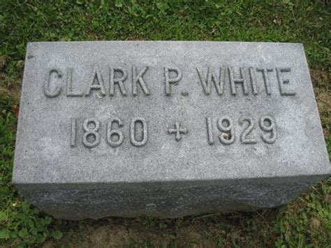 Clark P White 1861 1929 Find A Grave Memorial Grave Memorials