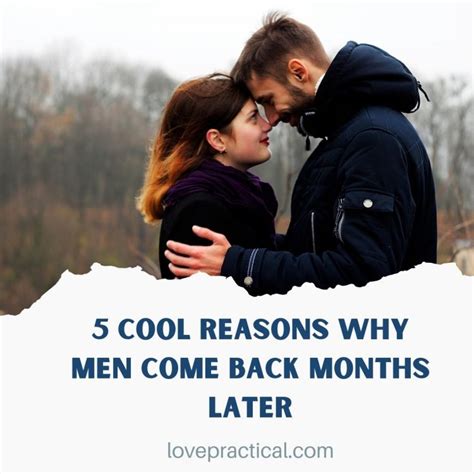 Cool Reasons Why Men Come Back Months Later Love Practical