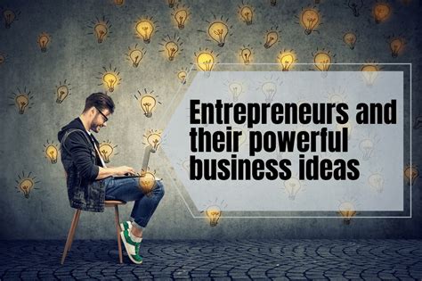 Entrepreneurs And Their Powerful Business Ideas Business Ideas