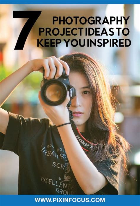 Photography Project Ideas To Keep You Inspired Photography Tips For