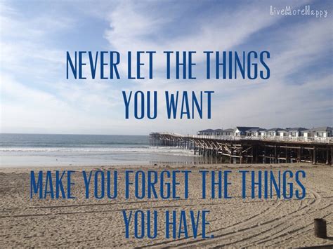 Dont Let The Things You Want Make You Forget The Things