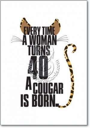 I see great things on the horizon for your 40th birthday and beyond. Cougar Women Quotes And Sayings. QuotesGram